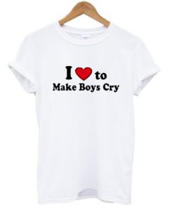 I Love To Make Boys Cry T-shirt