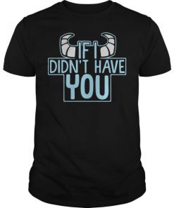 If I Didn't Have You T-shirt
