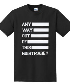 Any Way Out Of This Nightmare T-shirt