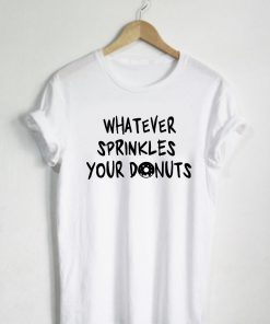 Whatever Sprinkles Your Donuts Quote T-shirt