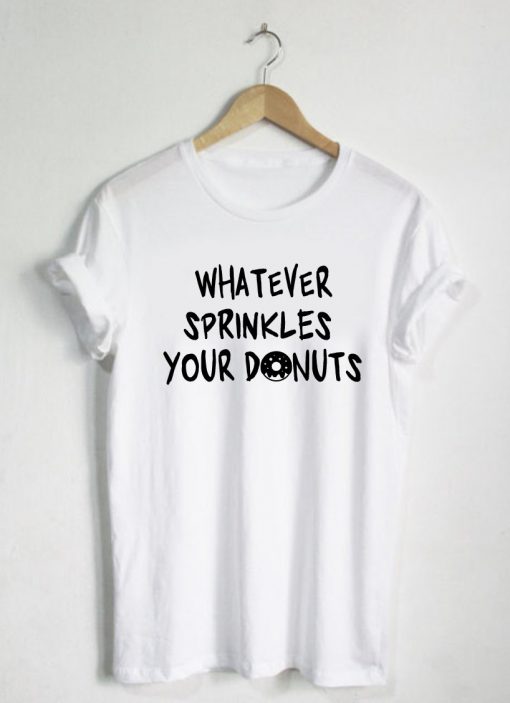 Whatever Sprinkles Your Donuts Quote T-shirt