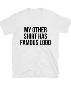 My Other Shirt Has Famous Logo Quote T-shirt