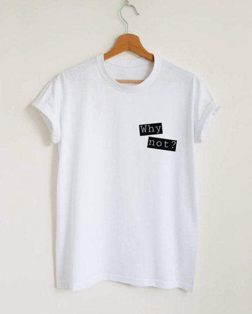 Why Not Quote T-shirt
