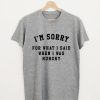 I'm Sorry For What I Said When I Was Hungry T-shirt