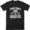 You Don't Scare Me I Have 2 Daughters T-shirt