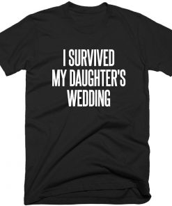 I Survived My Daughters Wedding T-shirt