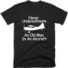 Never Underestimate An Old Man In An Aircraft T-shirt