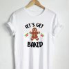 Lets Get Baked T-shirt