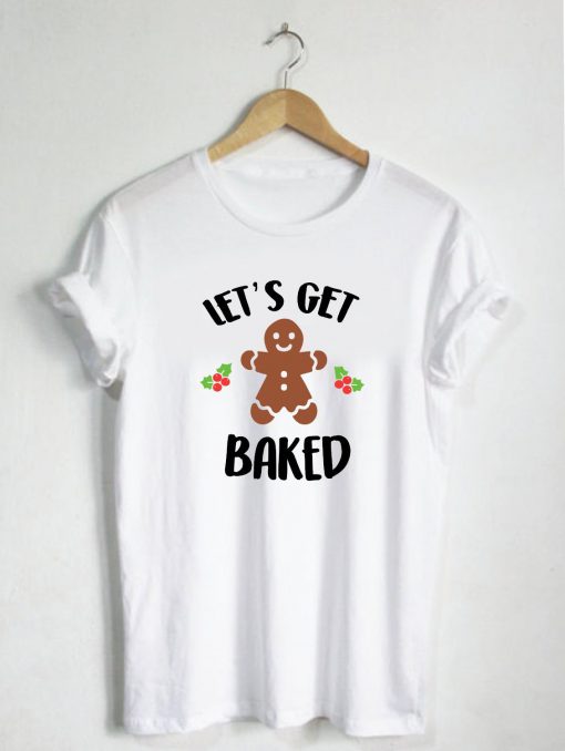 Lets Get Baked T-shirt