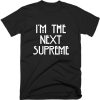 I'm The Next Supreme T-shirt