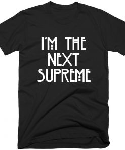 I'm The Next Supreme T-shirt