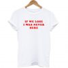 If We Lose I Was Never Here T-shirt