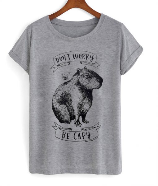 Dont Worry Be Capy T-shirt