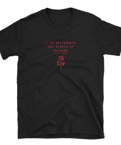 I am Deliberate And Afraid Of Nothing T-shirt