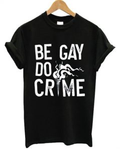 Be Gay Do Crimes T-shirt