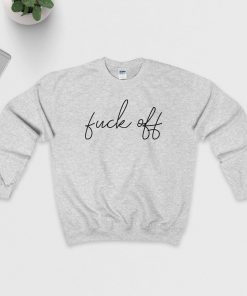 Fuck Off Sweatshirt
