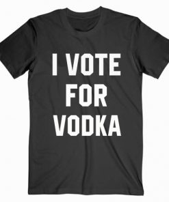 I Vote For Vodka T-shirt