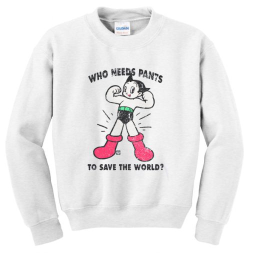 Who Needs Pants To Save The World Sweatshirt