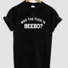 Who The Fuck Is Beebo T-shirt