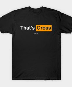 That`s Gross Porn Hub Meme T-shirt