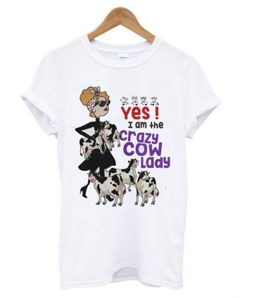 Yes I'm The Crazy Cow Lady T-shirt