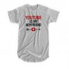 Youtube Is My Boyfriend T-shirt