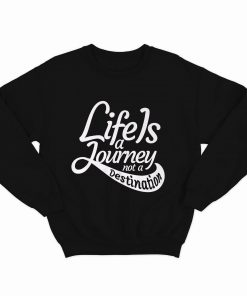 Life Is A Journey Sweatshirt