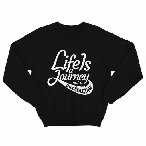 Life Is A Journey Sweatshirt