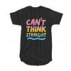 Can't Think Straight T-shirt