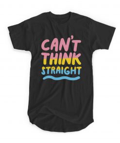 Can't Think Straight T-shirt