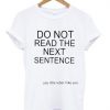 Do Not Read The Next Sentence T-shirt