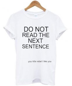 Do Not Read The Next Sentence T-shirt