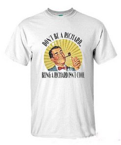 Don't Be A Richard T-shirt