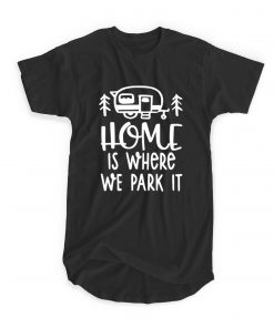 Home Is Where We Park It T-shirt
