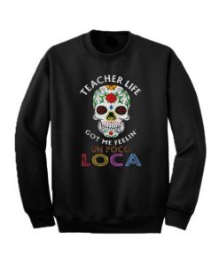 Teacher Life Got Me Feelin Un Poco Loca Sweatshirt