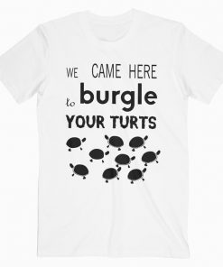 Burgle Your Turts T-Shirt