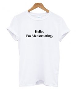 Hello I'm Menstruating T-shirt
