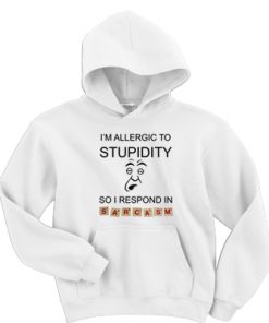 I'm Allergic To Stupidity So I Respond In Sarcasm Hoodie