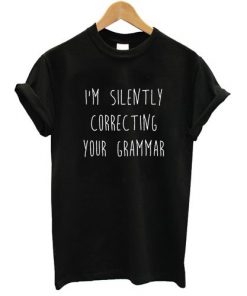 I'm Silently Correcting Your Grammar T-shirt