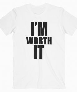 I'm Worth It T-Shirt