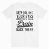 Keep Rolling Your Eyes T-Shirt