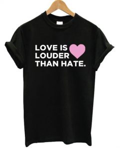 Love Is Louder Than Hate T-shirt