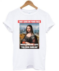 Monalisa That Look On Your Face T-shirt