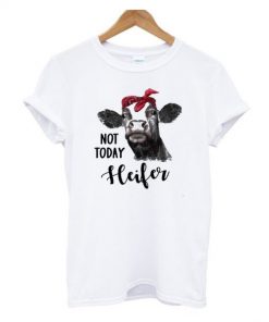 Not Today Heifer T-shirt