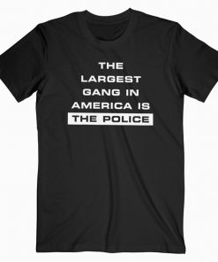 The Largest Gang In America Is The Police T-shirt