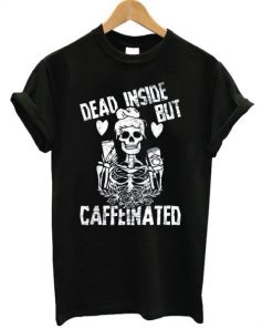 Dead Inside But Caffeeinated T-shirt