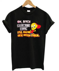 Ok Bitch Call The Cops Tweety Bird T-shirt