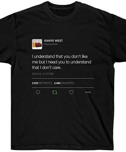 I Understand That You Don't Like Me Kanye West Tweet T-shirt