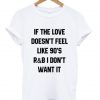 If The Love Doesn't Feel Like 90s T-shirt