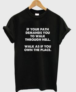 If Your Path Demands You Walk Through Hell T-shirt